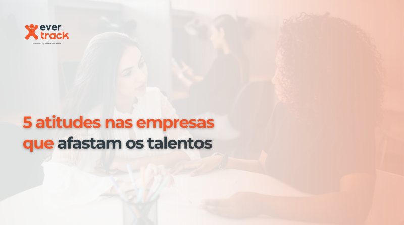 5 atitudes nas empresas que afastam os talentos