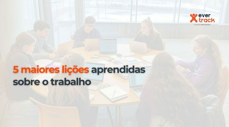 5 maiores lições aprendidas sobre o trabalho