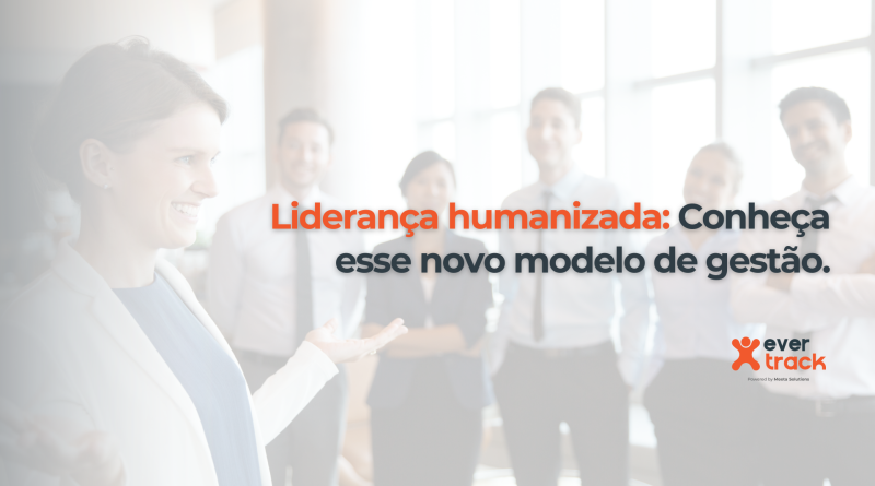Liderança humanizada: Conheça esse novo modelo de gestão.