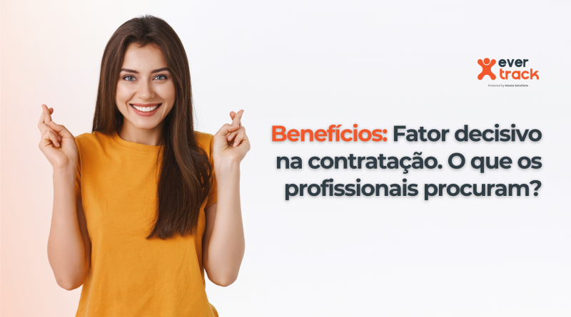 Benefícios: Fator decisivo na contratação. O que os profissionais procuram?
