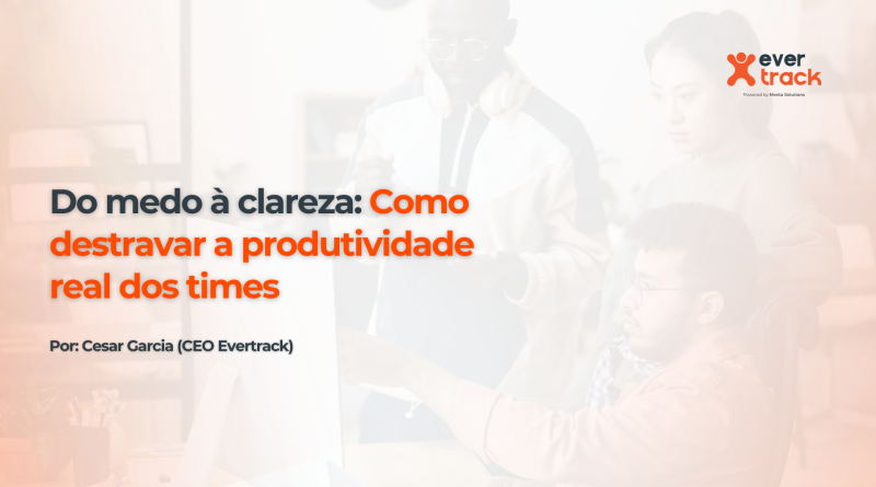 Do medo à clareza: Como destravar a produtividade real dos times