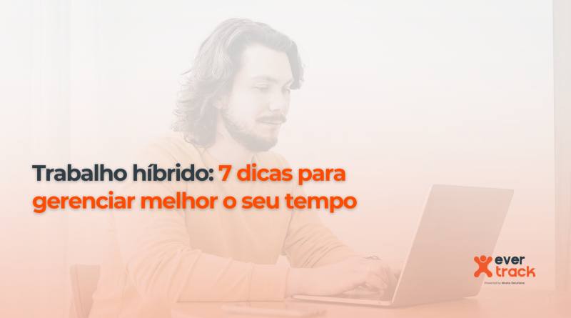 Trabalho híbrido: 7 dicas para gerenciar melhor o seu tempo
