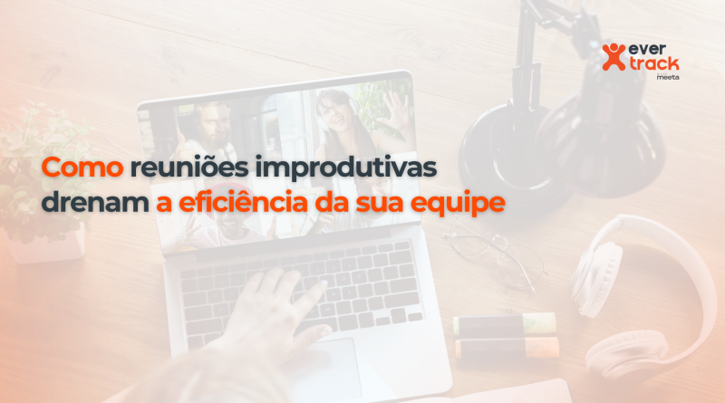 Como reuniões improdutivas drenam a eficiência da sua equipe