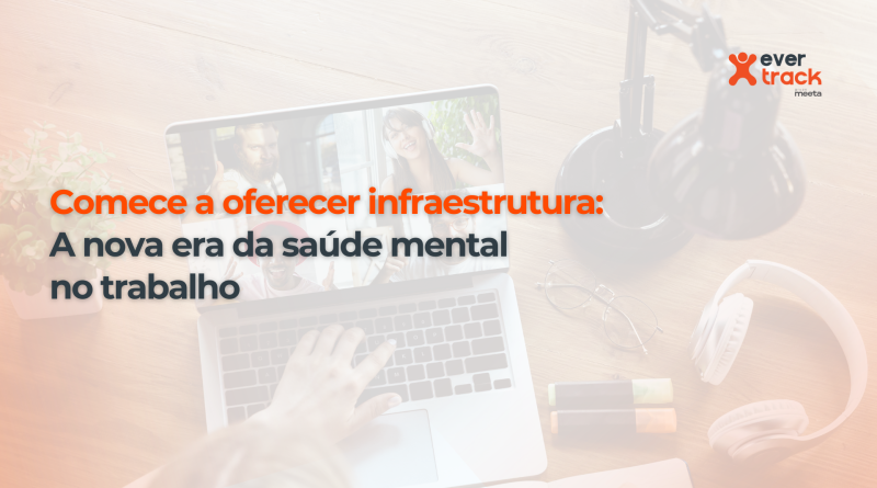 Comece-a-oferecer-infraestrutura_-A-nova-era-da-saude-mental-no-trabalho